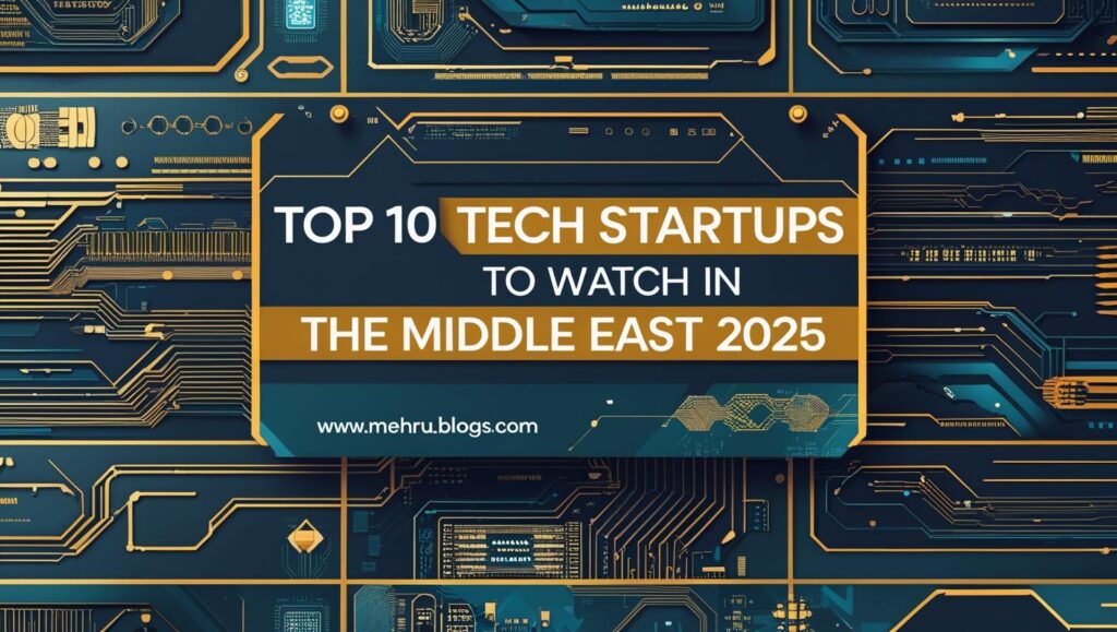 Top 10 Tech Startups to Watch in the Middle East (2025)