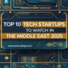 Top 10 Tech Startups to Watch in the Middle East (2025)