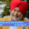 Legendary Punjabi Comedian Jaswinder Bhalla (1960–2025) Passed Away at 65 | Pollywood Icon