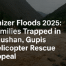 Ghizer Floods 2025, Raushan floods, Gupis rescue, Gilgit-Baltistan floods, helicopter rescue Pakistan, climate crisis Pakistan, trapped families Ghizer, NDMA flood response