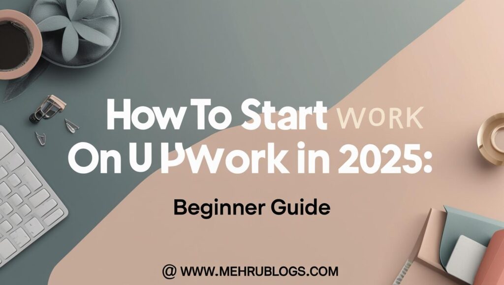 How to Start Work on Upwork in 2025:Best beginner Guide 4 How to Start Work on Upwork in 2025:Best beginner Guide
