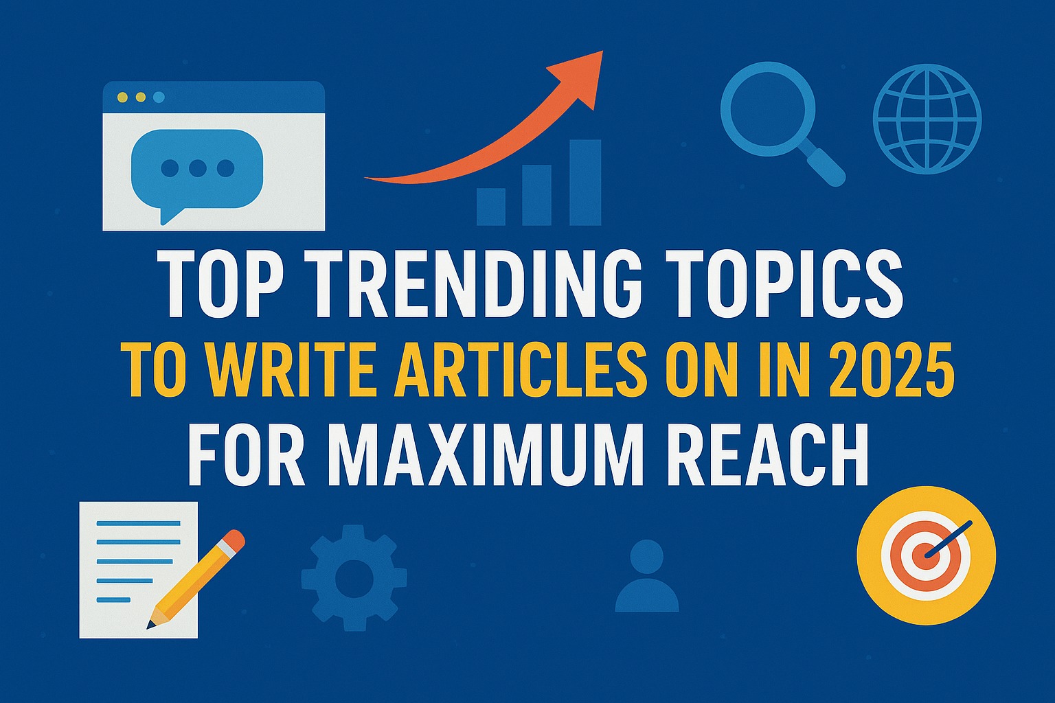 Top Trending Topics to Write Articles on in 2025 for Maximum Reach