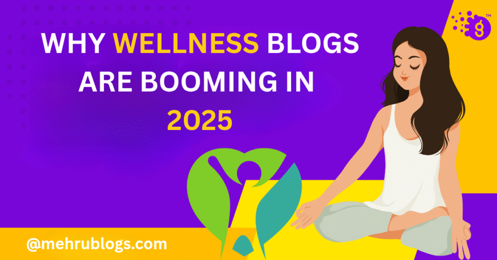 Why Wellness Blogs Are Booming in 2025: Best Tips to Start