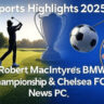 Robert MacIntyre BMW Championship 2025, Chelsea FC news 2025, Chelsea wins Conference League, MacIntyre golf highlights, Chelsea stadium plans, VAR in-stadium