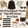 evergreen trends, timeless style, classic fashion trends, wardrobe essentials, always in style