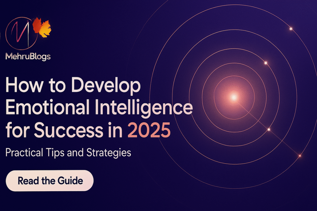 How to Develop Emotional Intelligence for Success in 2025: Practical Tips and Strategies