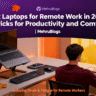 Best Laptops for Remote Work in 2025: Top Picks for Productivity and Comfort