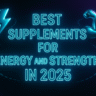 Best Supplements for Energy and Strength in 2025